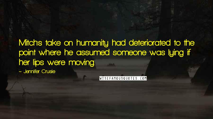 Jennifer Crusie Quotes: Mitch's take on humanity had deteriorated to the point where he assumed someone was lying if her lips were moving.