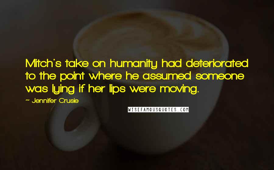 Jennifer Crusie Quotes: Mitch's take on humanity had deteriorated to the point where he assumed someone was lying if her lips were moving.