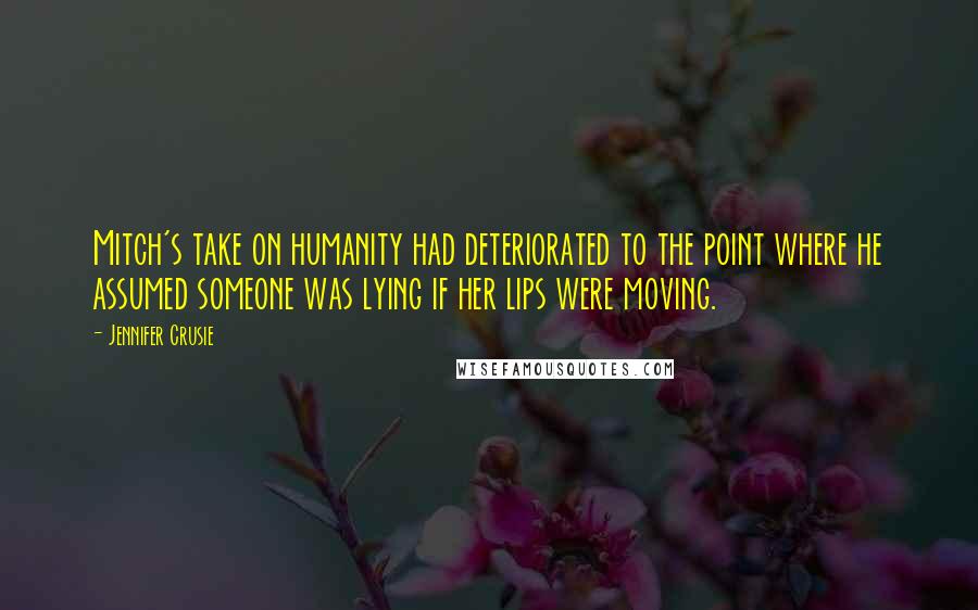 Jennifer Crusie Quotes: Mitch's take on humanity had deteriorated to the point where he assumed someone was lying if her lips were moving.