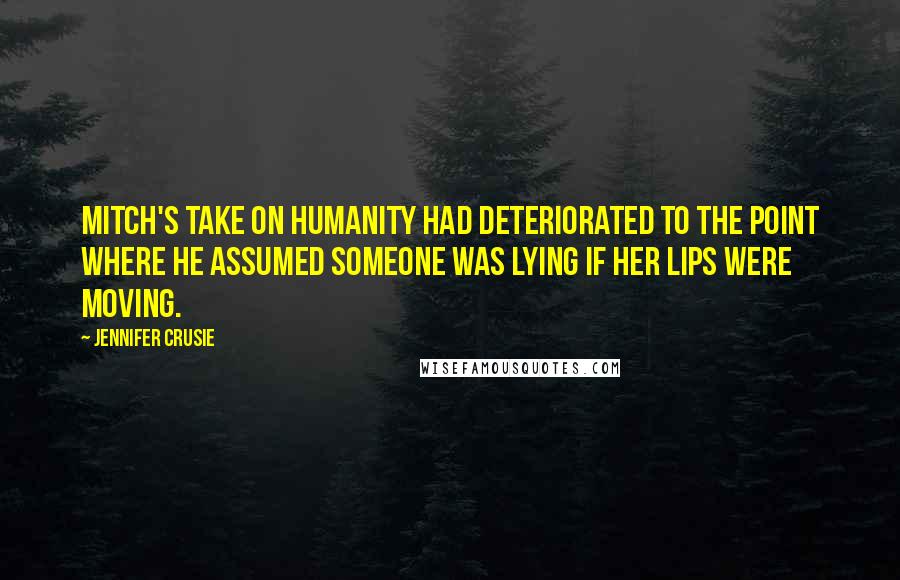 Jennifer Crusie Quotes: Mitch's take on humanity had deteriorated to the point where he assumed someone was lying if her lips were moving.