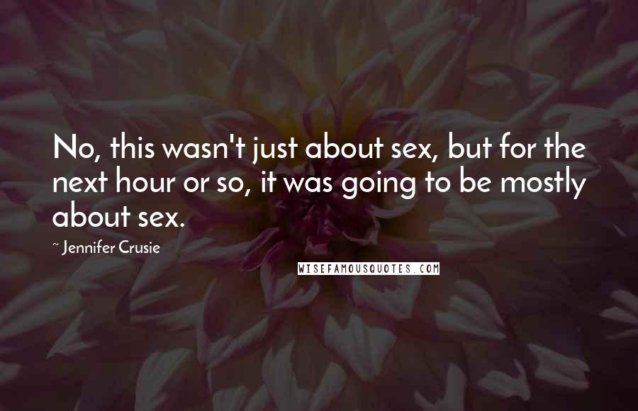 Jennifer Crusie Quotes: No, this wasn't just about sex, but for the next hour or so, it was going to be mostly about sex.