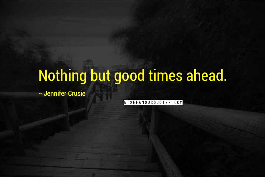 Jennifer Crusie Quotes: Nothing but good times ahead.