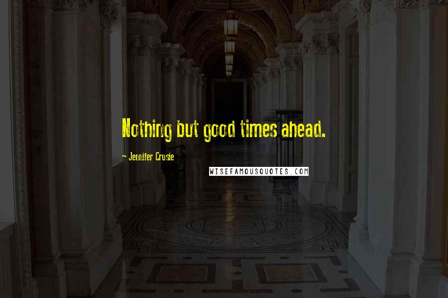 Jennifer Crusie Quotes: Nothing but good times ahead.