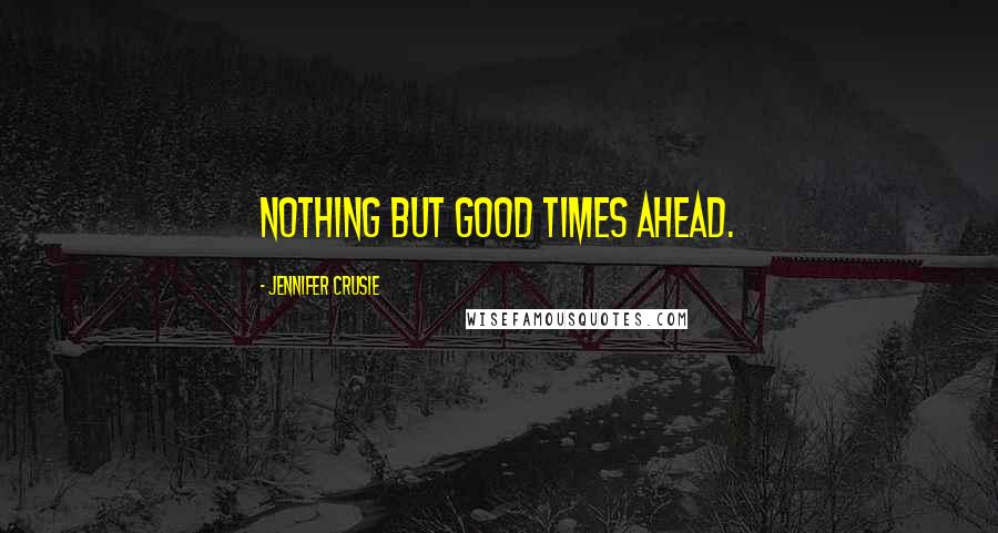 Jennifer Crusie Quotes: Nothing but good times ahead.