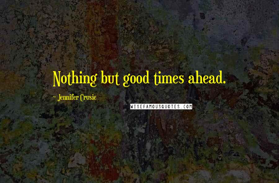 Jennifer Crusie Quotes: Nothing but good times ahead.