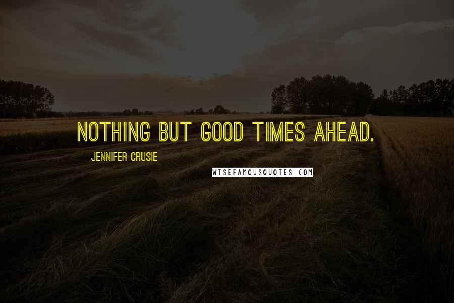 Jennifer Crusie Quotes: Nothing but good times ahead.