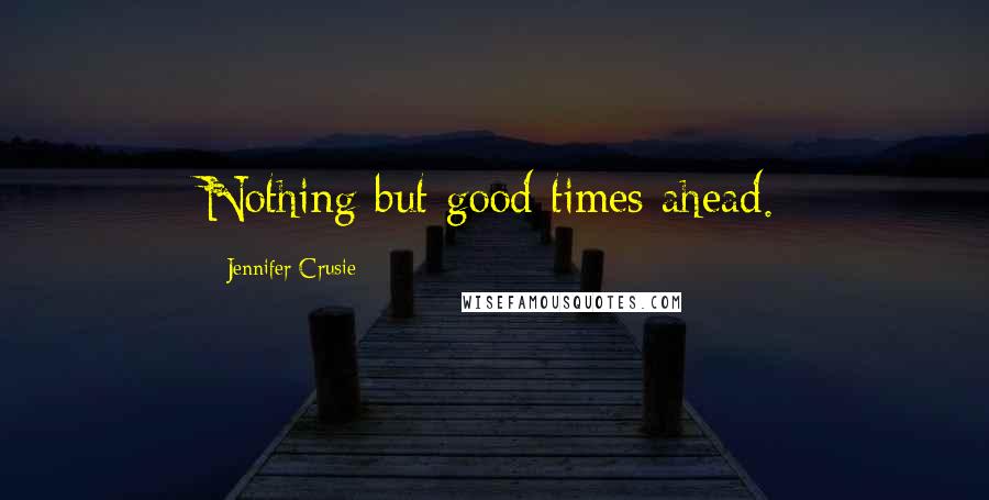 Jennifer Crusie Quotes: Nothing but good times ahead.