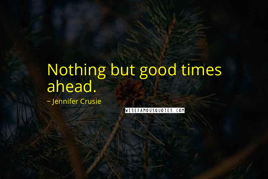 Jennifer Crusie Quotes: Nothing but good times ahead.