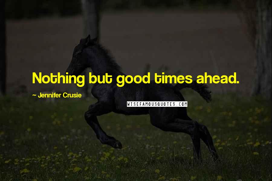 Jennifer Crusie Quotes: Nothing but good times ahead.