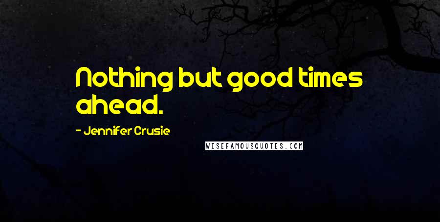 Jennifer Crusie Quotes: Nothing but good times ahead.