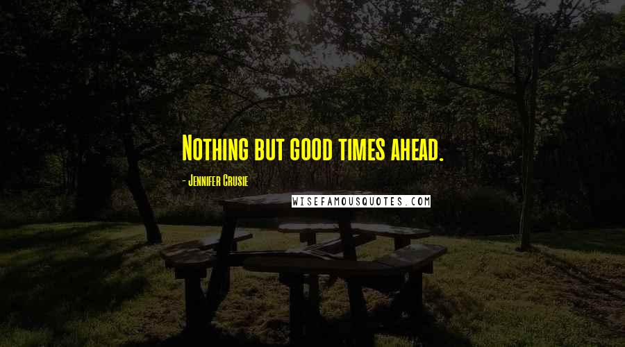 Jennifer Crusie Quotes: Nothing but good times ahead.