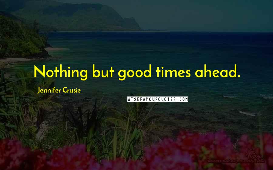 Jennifer Crusie Quotes: Nothing but good times ahead.