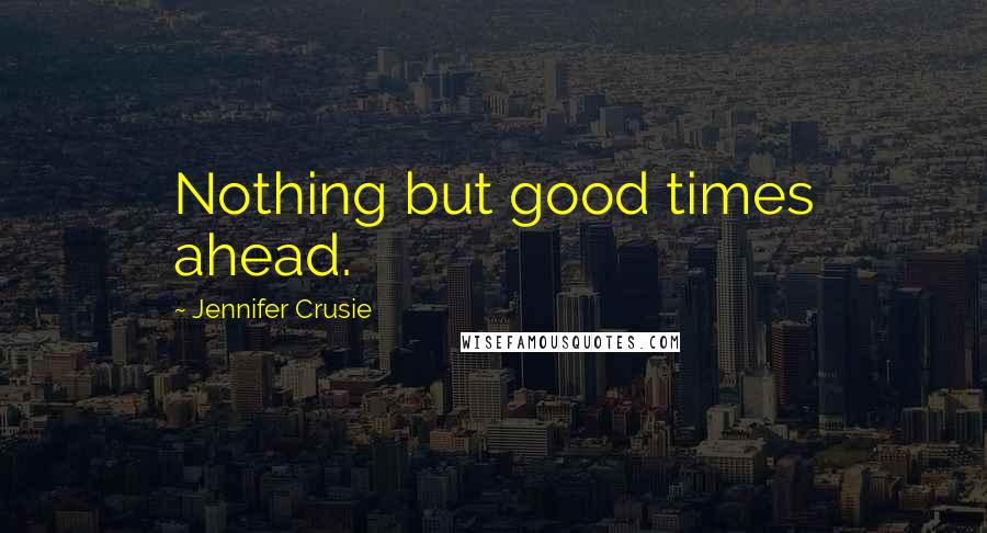 Jennifer Crusie Quotes: Nothing but good times ahead.