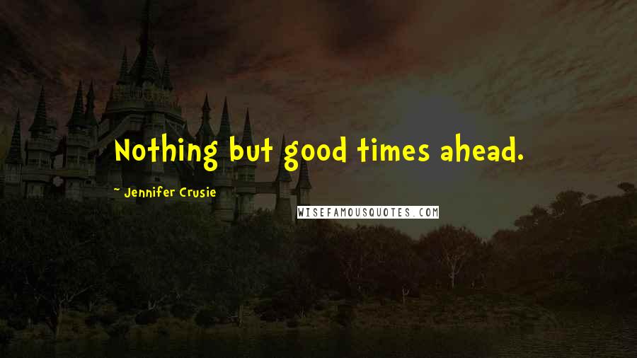 Jennifer Crusie Quotes: Nothing but good times ahead.