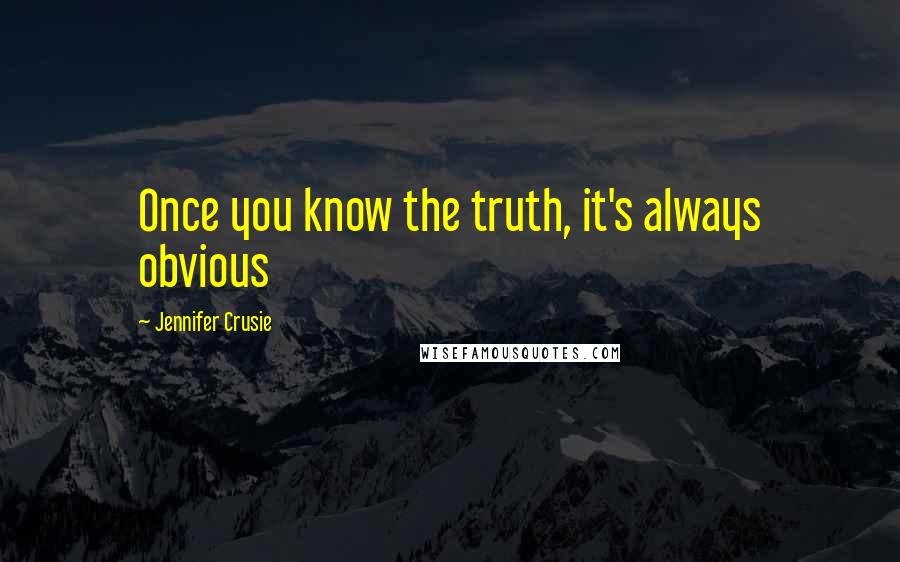 Jennifer Crusie Quotes: Once you know the truth, it's always obvious