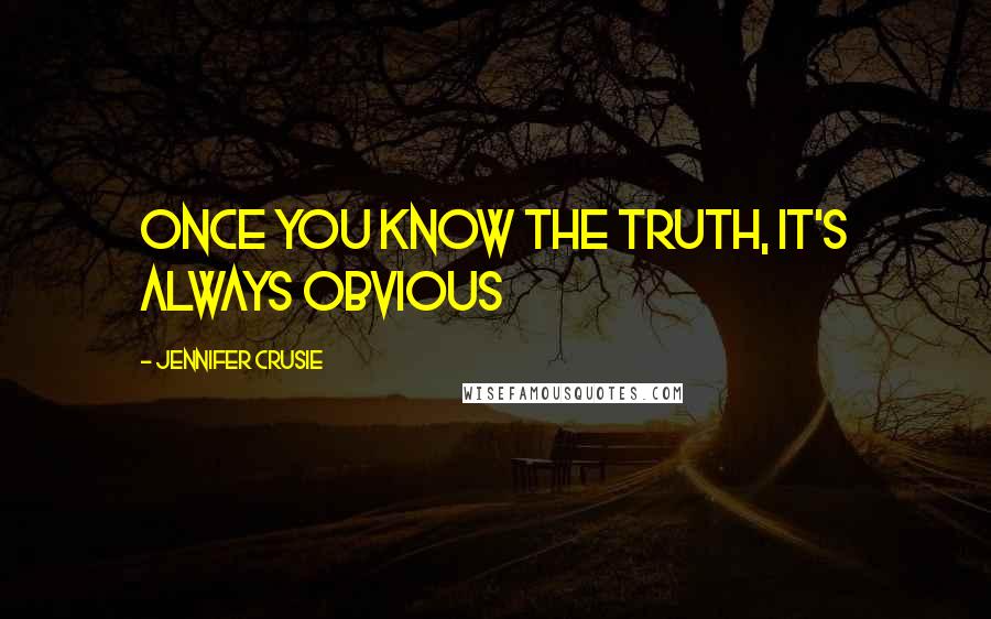 Jennifer Crusie Quotes: Once you know the truth, it's always obvious