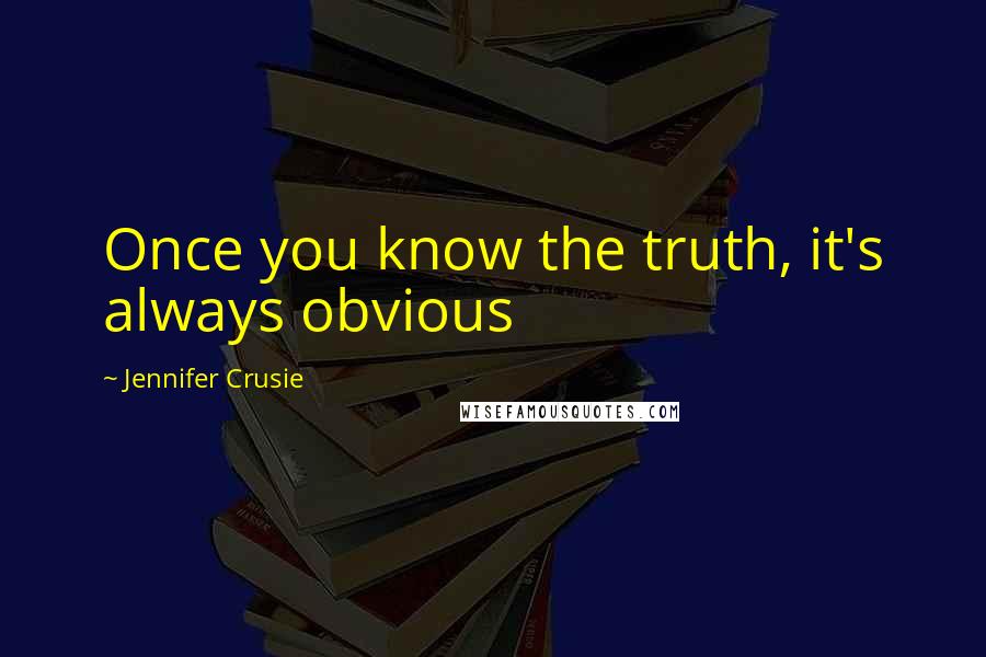 Jennifer Crusie Quotes: Once you know the truth, it's always obvious