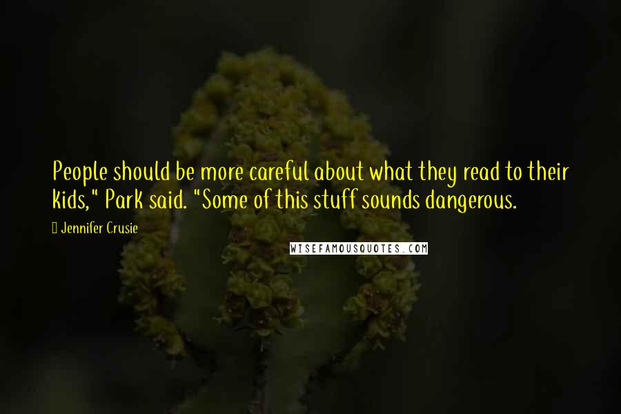 Jennifer Crusie Quotes: People should be more careful about what they read to their kids," Park said. "Some of this stuff sounds dangerous.