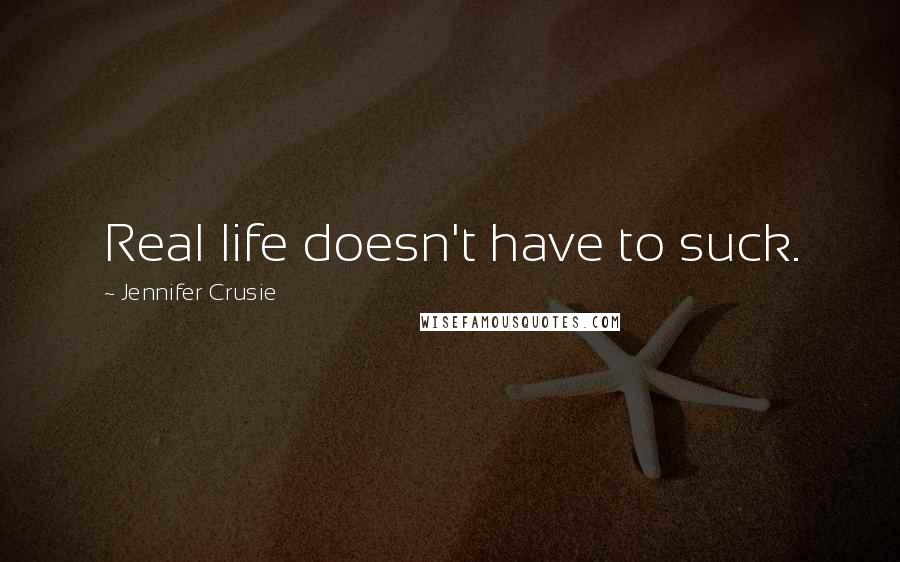 Jennifer Crusie Quotes: Real life doesn't have to suck.