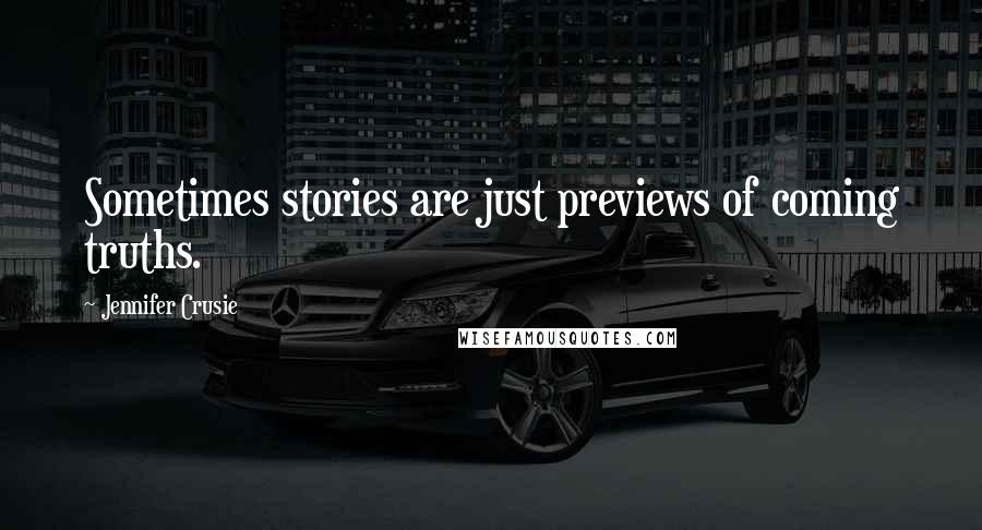Jennifer Crusie Quotes: Sometimes stories are just previews of coming truths.