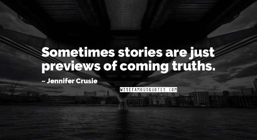 Jennifer Crusie Quotes: Sometimes stories are just previews of coming truths.