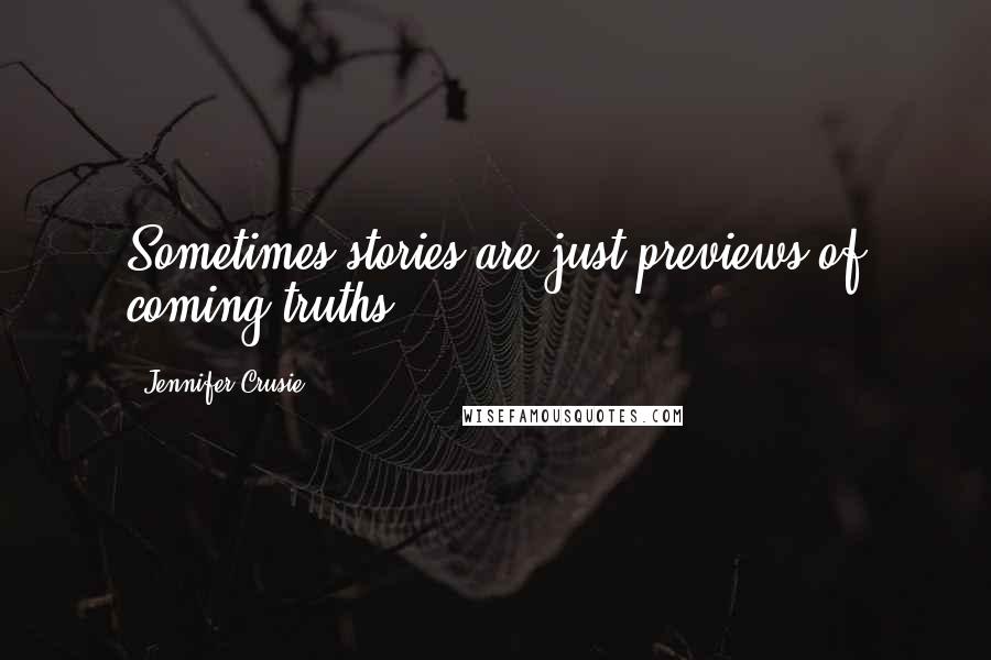 Jennifer Crusie Quotes: Sometimes stories are just previews of coming truths.