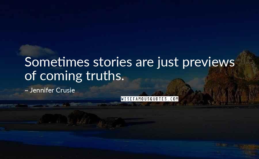 Jennifer Crusie Quotes: Sometimes stories are just previews of coming truths.