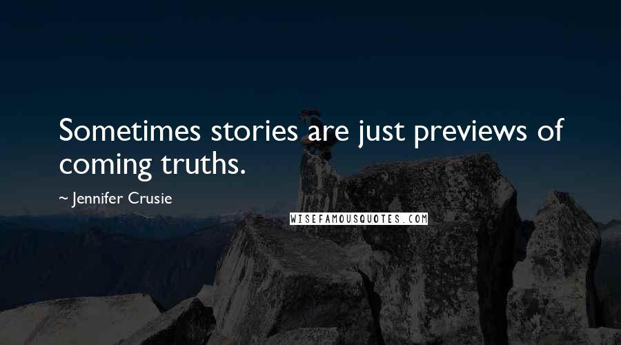 Jennifer Crusie Quotes: Sometimes stories are just previews of coming truths.