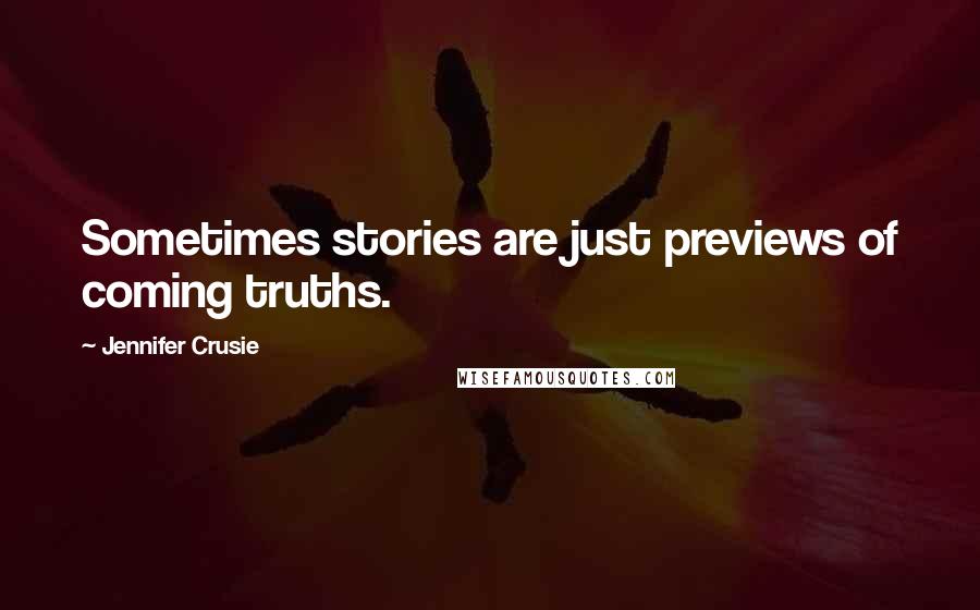 Jennifer Crusie Quotes: Sometimes stories are just previews of coming truths.