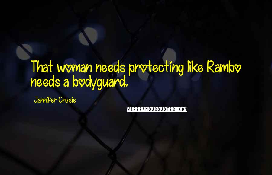 Jennifer Crusie Quotes: That woman needs protecting like Rambo needs a bodyguard.