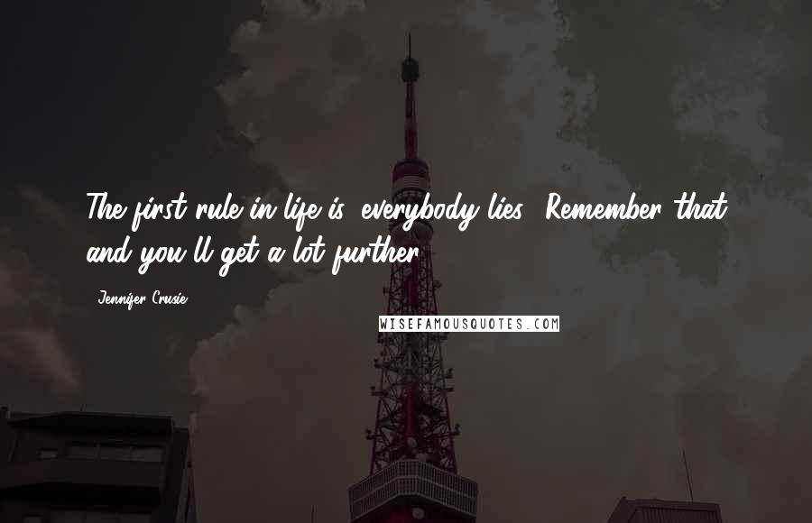 Jennifer Crusie Quotes: The first rule in life is 'everybody lies.' Remember that and you'll get a lot further.