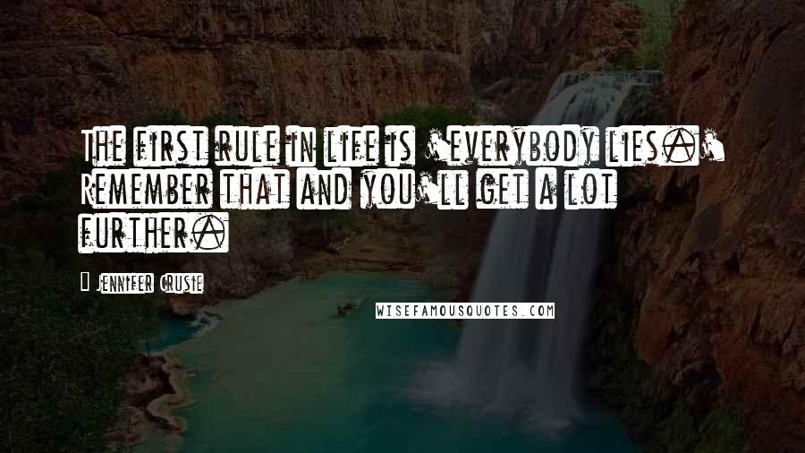 Jennifer Crusie Quotes: The first rule in life is 'everybody lies.' Remember that and you'll get a lot further.