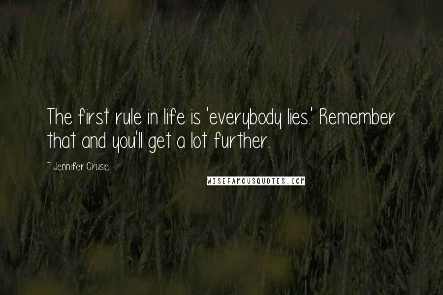 Jennifer Crusie Quotes: The first rule in life is 'everybody lies.' Remember that and you'll get a lot further.