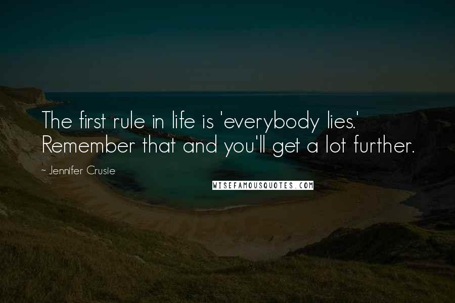 Jennifer Crusie Quotes: The first rule in life is 'everybody lies.' Remember that and you'll get a lot further.