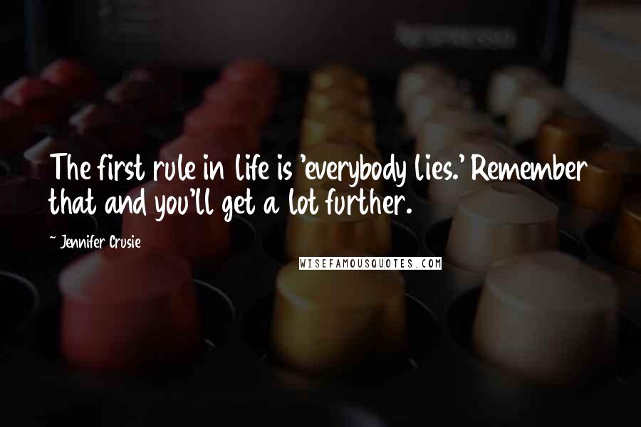 Jennifer Crusie Quotes: The first rule in life is 'everybody lies.' Remember that and you'll get a lot further.