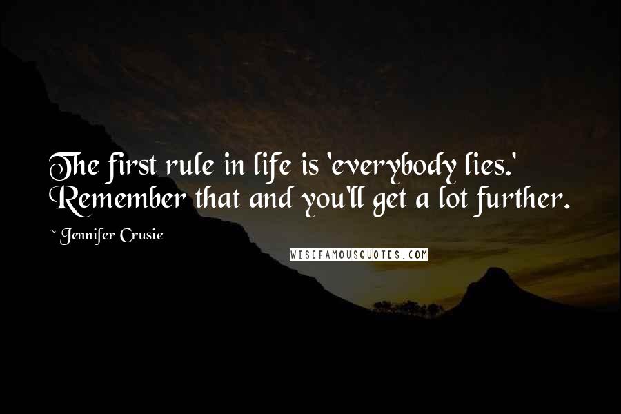 Jennifer Crusie Quotes: The first rule in life is 'everybody lies.' Remember that and you'll get a lot further.