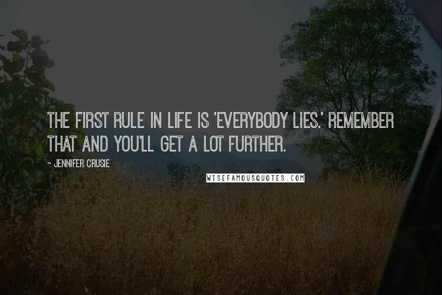 Jennifer Crusie Quotes: The first rule in life is 'everybody lies.' Remember that and you'll get a lot further.