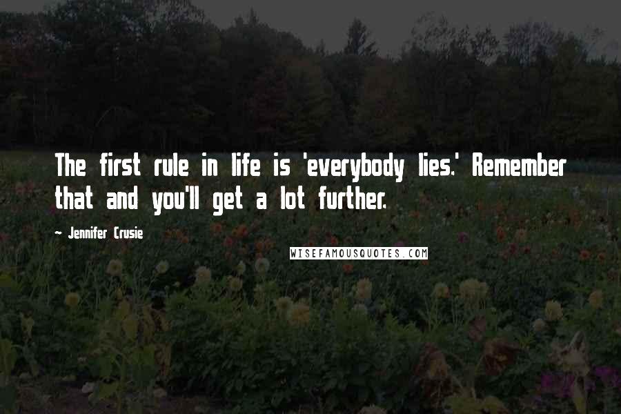 Jennifer Crusie Quotes: The first rule in life is 'everybody lies.' Remember that and you'll get a lot further.