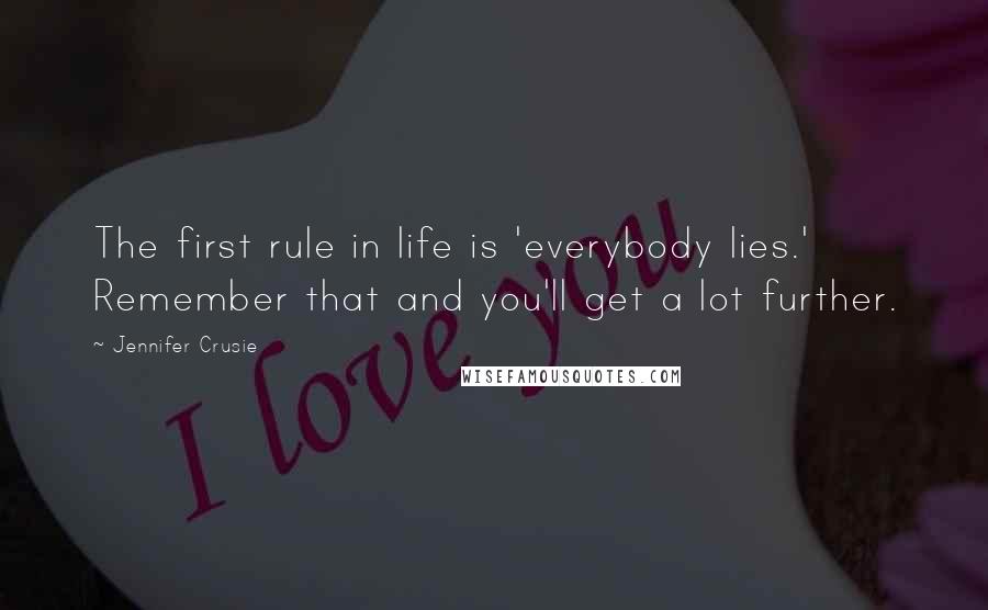 Jennifer Crusie Quotes: The first rule in life is 'everybody lies.' Remember that and you'll get a lot further.