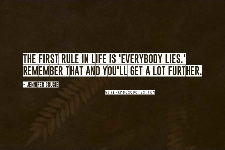 Jennifer Crusie Quotes: The first rule in life is 'everybody lies.' Remember that and you'll get a lot further.