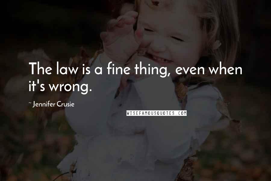 Jennifer Crusie Quotes: The law is a fine thing, even when it's wrong.