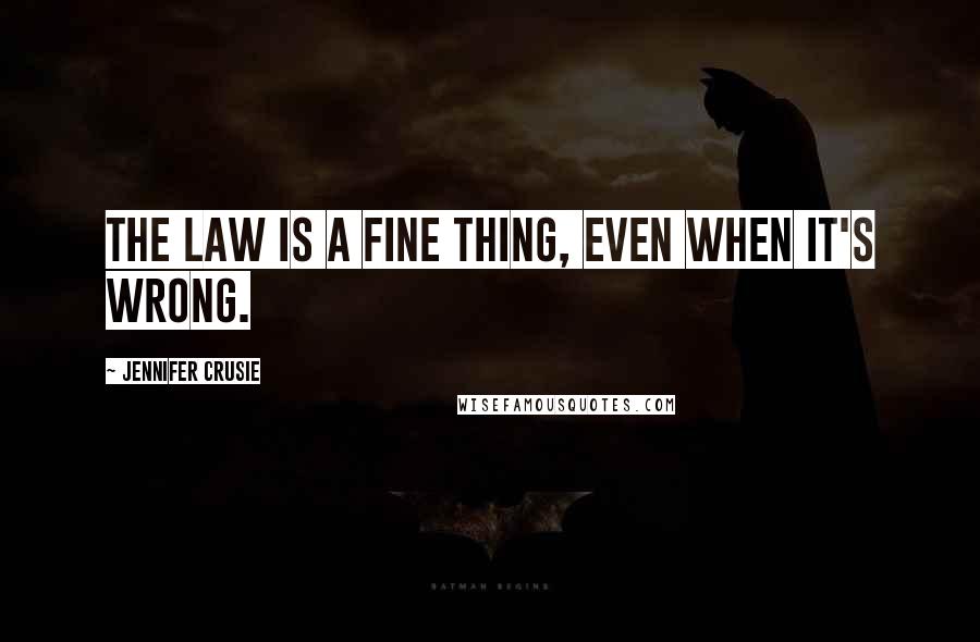 Jennifer Crusie Quotes: The law is a fine thing, even when it's wrong.