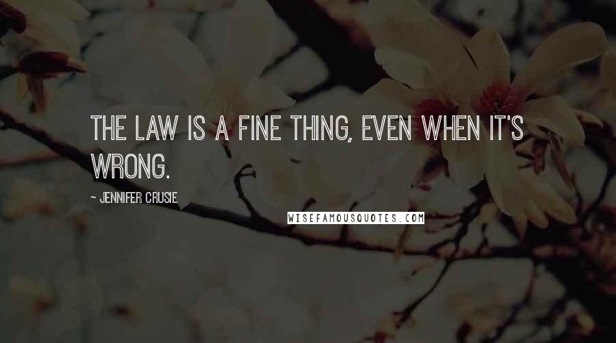 Jennifer Crusie Quotes: The law is a fine thing, even when it's wrong.