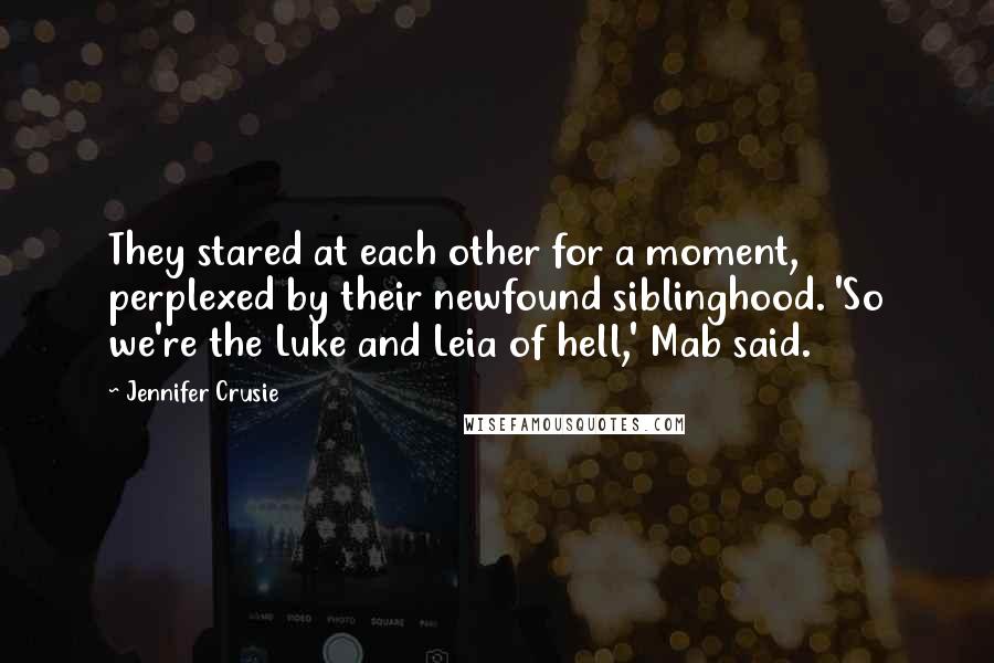 Jennifer Crusie Quotes: They stared at each other for a moment, perplexed by their newfound siblinghood. 'So we're the Luke and Leia of hell,' Mab said.