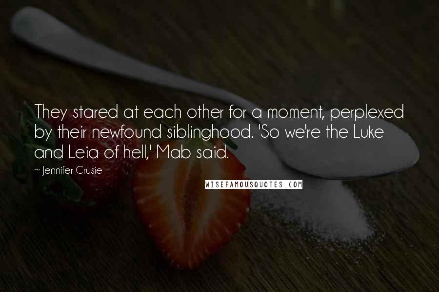 Jennifer Crusie Quotes: They stared at each other for a moment, perplexed by their newfound siblinghood. 'So we're the Luke and Leia of hell,' Mab said.