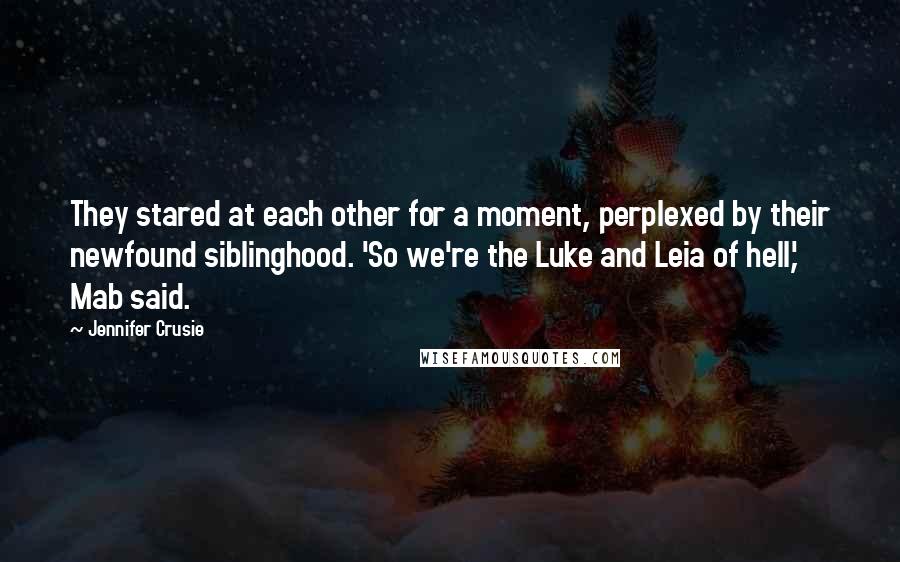 Jennifer Crusie Quotes: They stared at each other for a moment, perplexed by their newfound siblinghood. 'So we're the Luke and Leia of hell,' Mab said.