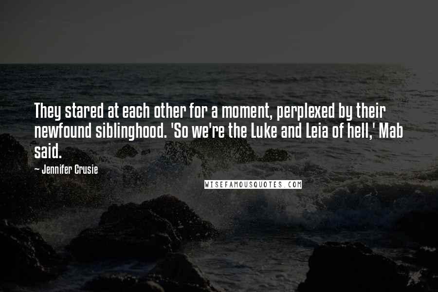 Jennifer Crusie Quotes: They stared at each other for a moment, perplexed by their newfound siblinghood. 'So we're the Luke and Leia of hell,' Mab said.