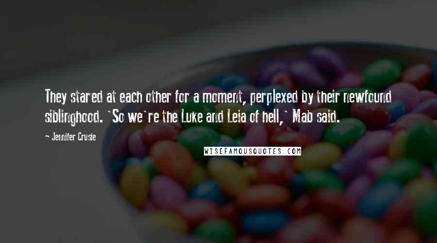 Jennifer Crusie Quotes: They stared at each other for a moment, perplexed by their newfound siblinghood. 'So we're the Luke and Leia of hell,' Mab said.