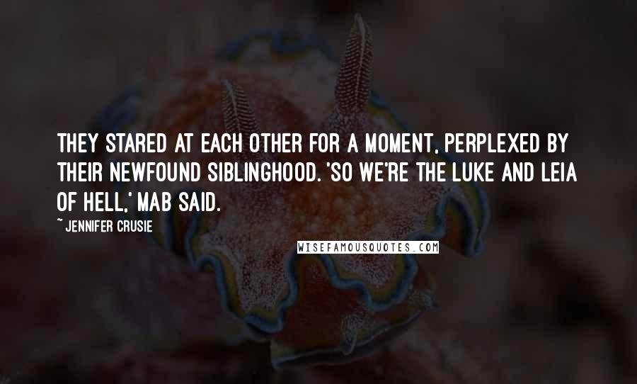 Jennifer Crusie Quotes: They stared at each other for a moment, perplexed by their newfound siblinghood. 'So we're the Luke and Leia of hell,' Mab said.