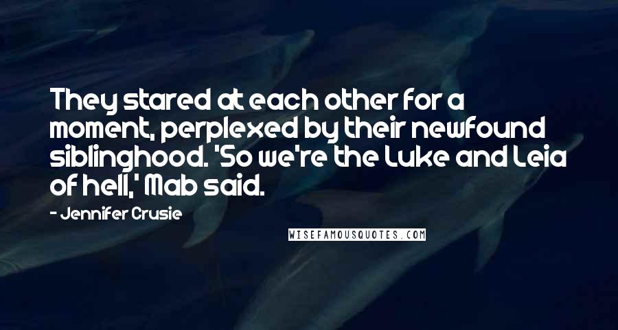 Jennifer Crusie Quotes: They stared at each other for a moment, perplexed by their newfound siblinghood. 'So we're the Luke and Leia of hell,' Mab said.